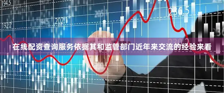 在线配资查询服务依据其和监管部门近年来交流的经验来看
