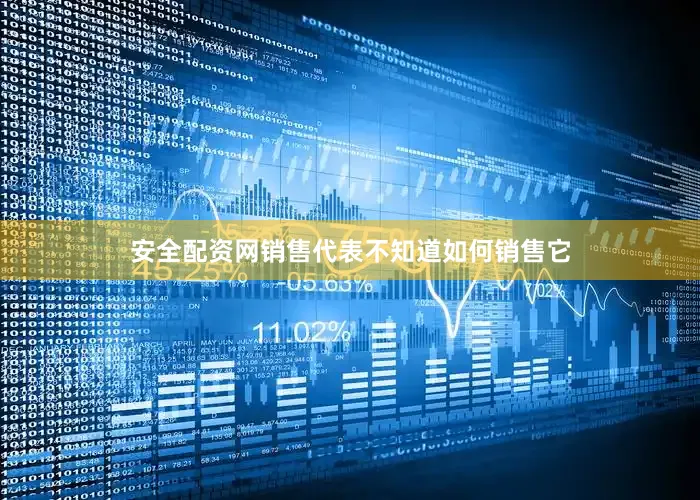 安全配资网销售代表不知道如何销售它